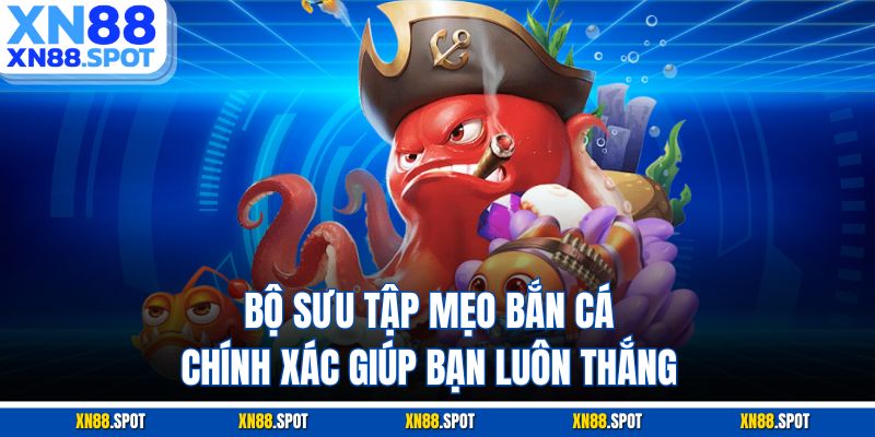 Bộ sưu tập mẹo bắn cá chính xác giúp bạn luôn thắng