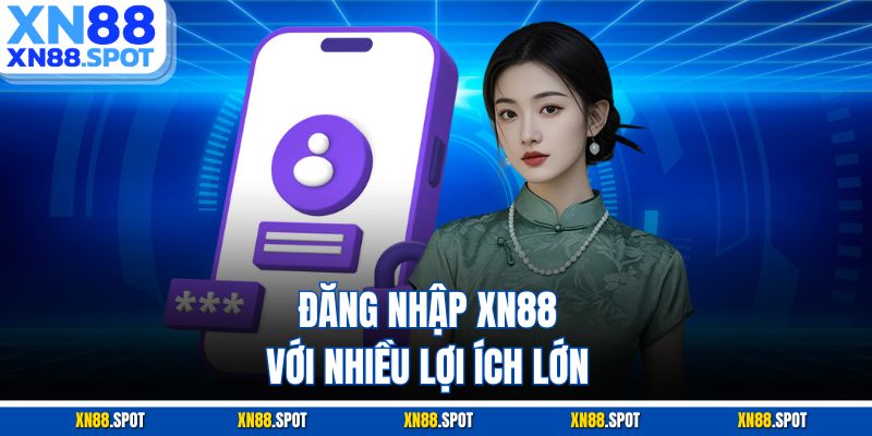 Đăng nhập XN88 với nhiều lợi ích lớn
